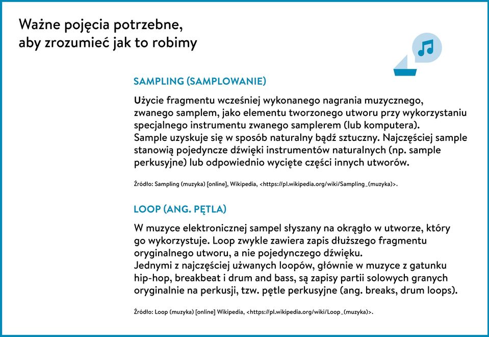 Najczęściej sample stanowią pojedyncze dźwięki instrumentów naturalnych (np. sample perkusyjne) lub odpowiednio wycięte części innych utworów.