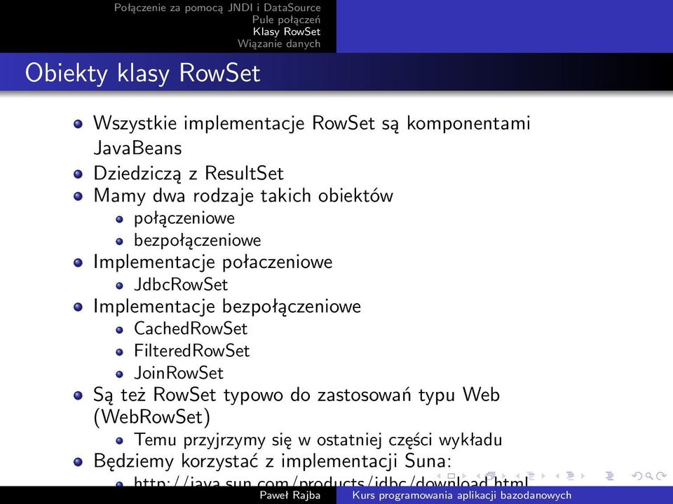bezpołączeniowe CachedRowSet FilteredRowSet JoinRowSet Są też RowSet typowo do zastosowań typu Web (WebRowSet) Temu
