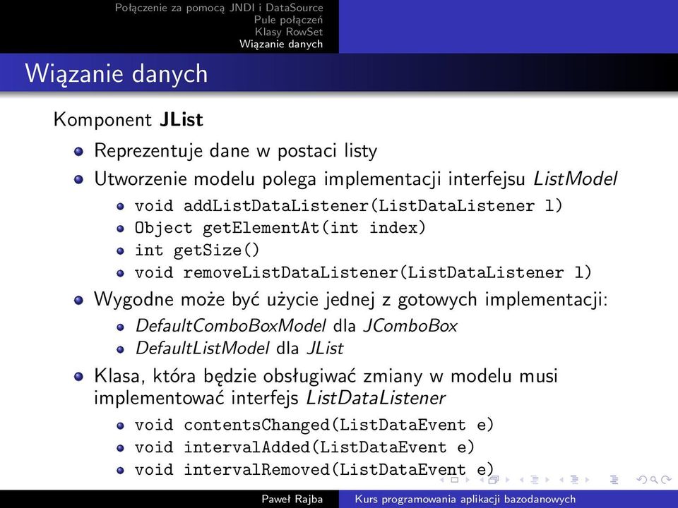 może być użycie jednej z gotowych implementacji: DefaultComboBoxModel dla JComboBox DefaultListModel dla JList Klasa, która będzie obsługiwać