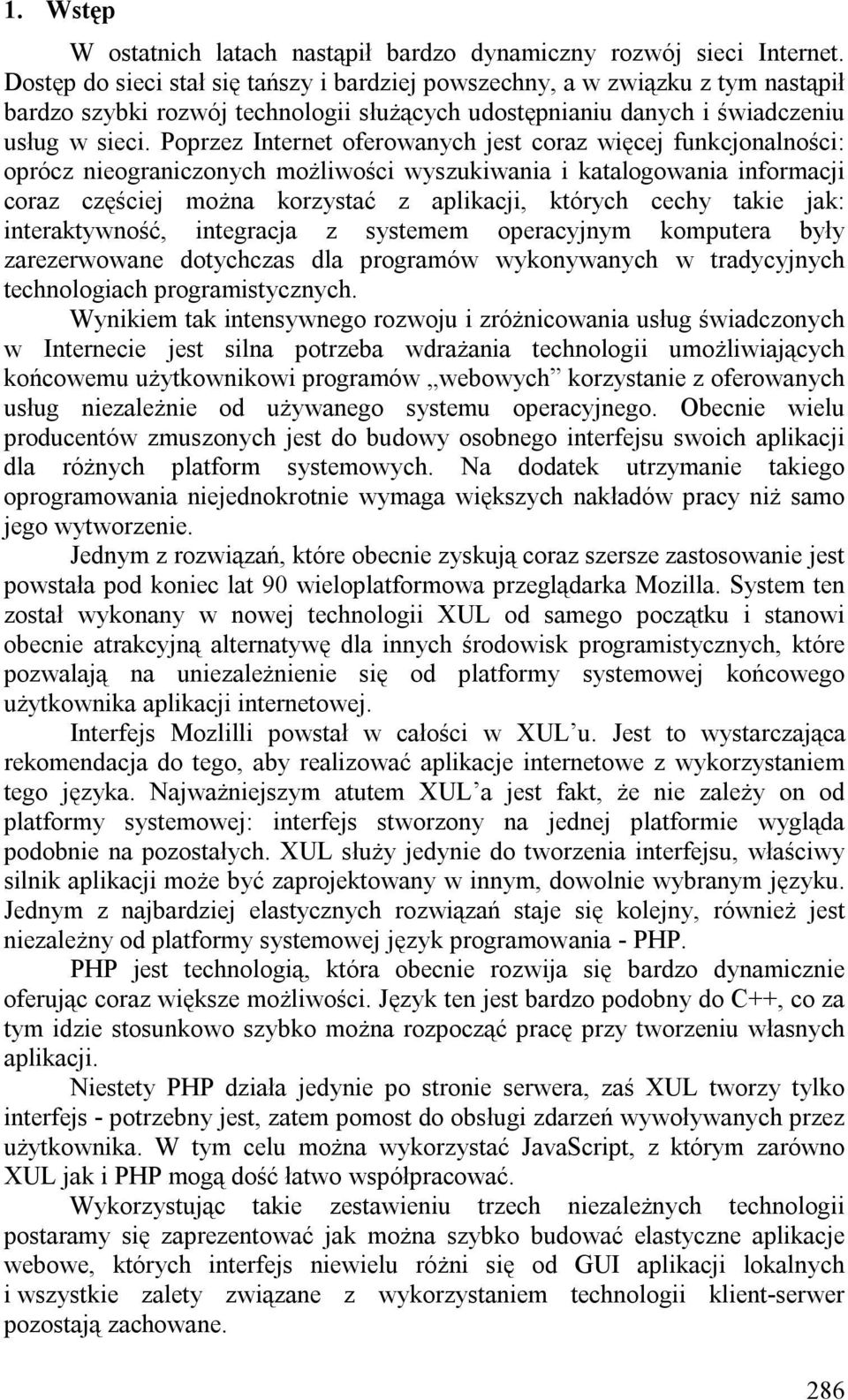 Poprzez Internet oferowanych jest coraz więcej funkcjonalności: oprócz nieograniczonych możliwości wyszukiwania i katalogowania informacji coraz częściej można korzystać z aplikacji, których cechy