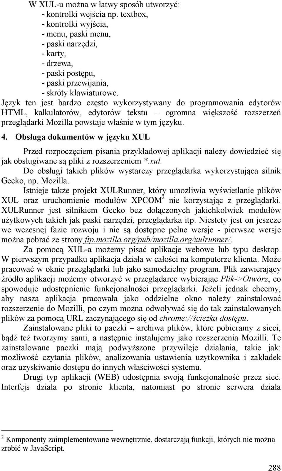 Język ten jest bardzo często wykorzystywany do programowania edytorów HTML, kalkulatorów, edytorów tekstu ogromna większość rozszerzeń przeglądarki Mozilla powstaje właśnie w tym języku. 4.