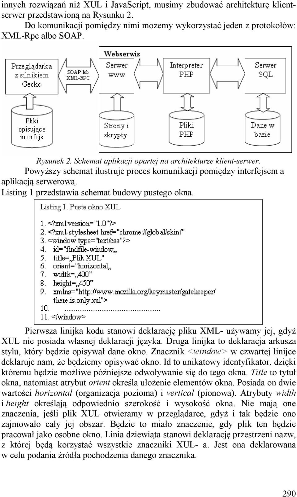 Listing 1 przedstawia schemat budowy pustego okna. Pierwsza linijka kodu stanowi deklarację pliku XML- używamy jej, gdyż XUL nie posiada własnej deklaracji języka.