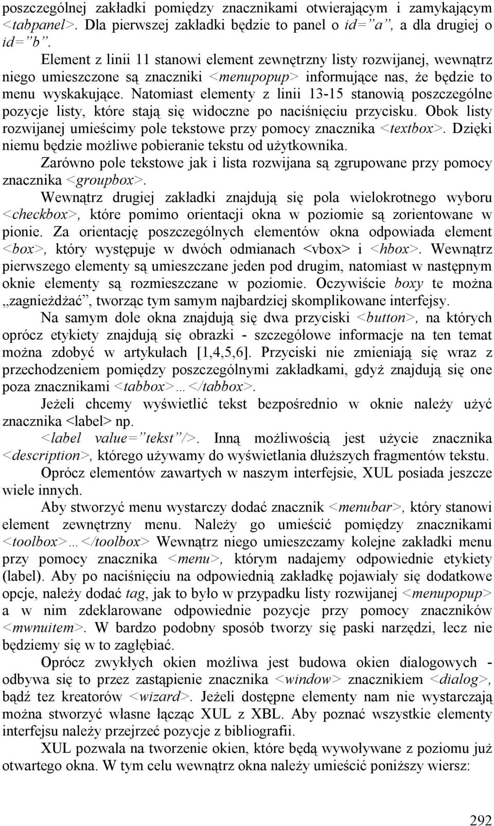 Natomiast elementy z linii 13-15 stanowią poszczególne pozycje listy, które stają się widoczne po naciśnięciu przycisku. Obok listy rozwijanej umieścimy pole tekstowe przy pomocy znacznika <textbox>.