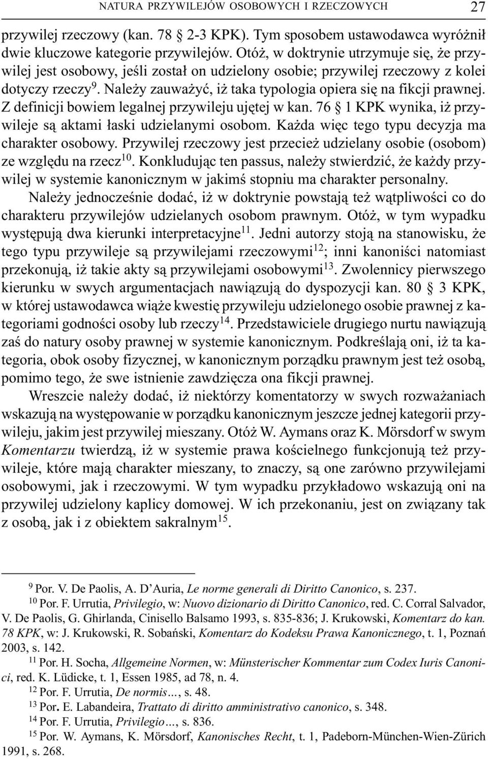 Z definicji bowiem legalnej przywileju ujêtej w kan. 76 1 KPK wynika, i przywileje s¹ aktami ³aski udzielanymi osobom. Ka da wiêc tego typu decyzja ma charakter osobowy.