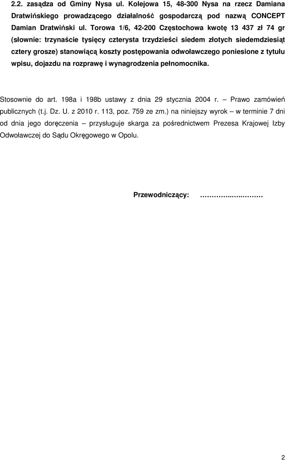 odwoławczego poniesione z tytułu wpisu, dojazdu na rozprawę i wynagrodzenia pełnomocnika. Stosownie do art. 198a i 198b ustawy z dnia 29 stycznia 2004 r. Prawo zamówień publicznych (t.j. Dz.