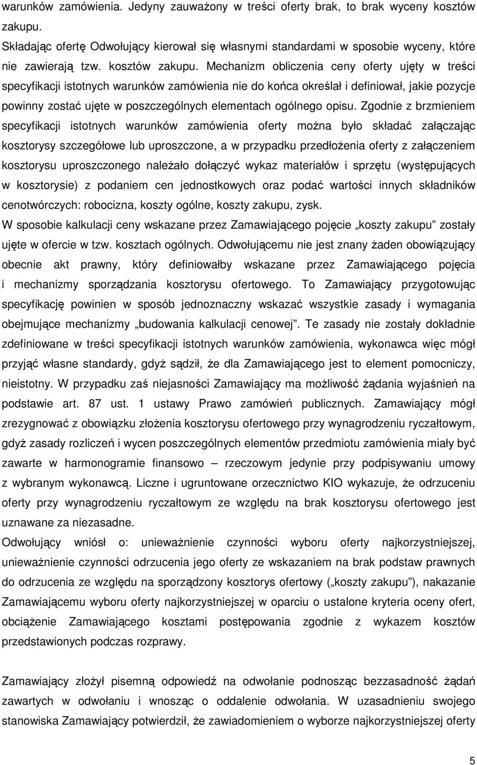 Mechanizm obliczenia ceny oferty ujęty w treści specyfikacji istotnych warunków zamówienia nie do końca określał i definiował, jakie pozycje powinny zostać ujęte w poszczególnych elementach ogólnego