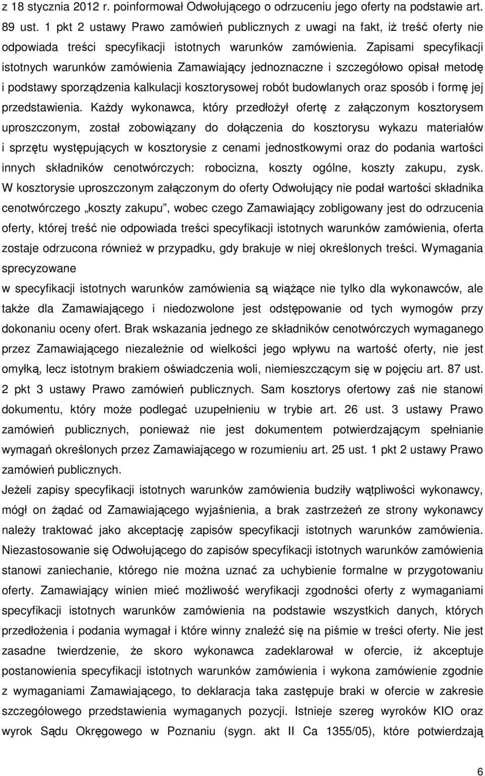 Zapisami specyfikacji istotnych warunków zamówienia Zamawiający jednoznaczne i szczegółowo opisał metodę i podstawy sporządzenia kalkulacji kosztorysowej robót budowlanych oraz sposób i formę jej