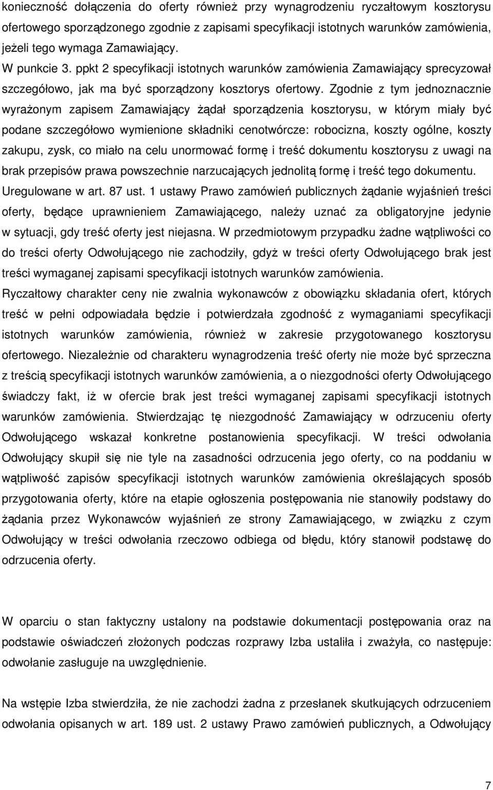 Zgodnie z tym jednoznacznie wyrażonym zapisem Zamawiający żądał sporządzenia kosztorysu, w którym miały być podane szczegółowo wymienione składniki cenotwórcze: robocizna, koszty ogólne, koszty