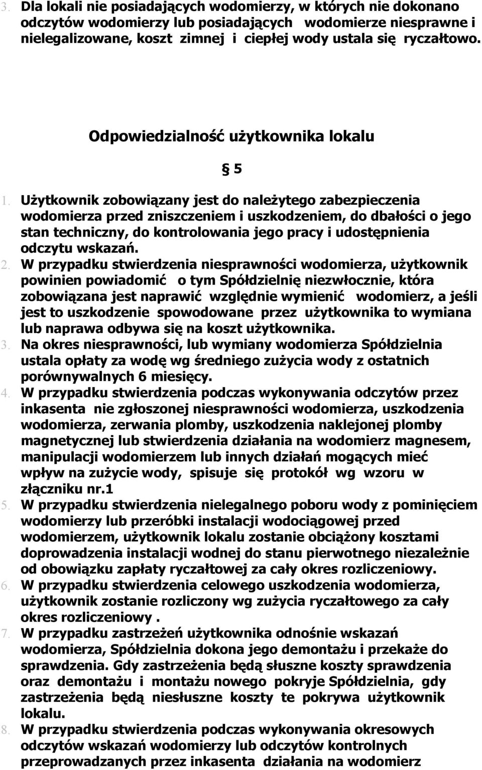 Użytkownik zobowiązany jest do należytego zabezpieczenia wodomierza przed zniszczeniem i uszkodzeniem, do dbałości o jego stan techniczny, do kontrolowania jego pracy i udostępnienia odczytu wskazań.