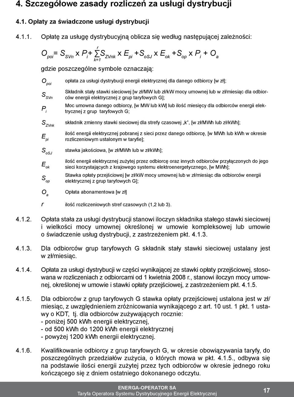 1. Opłatę za usługę dystrybucyjną oblicza się według następującej zależności: r O poi = S SVn x P i + S ZVnk x E pi +S osj x E ok +S op x P i + O a k=1 gdzie poszczególne symbole oznaczają: O poi S
