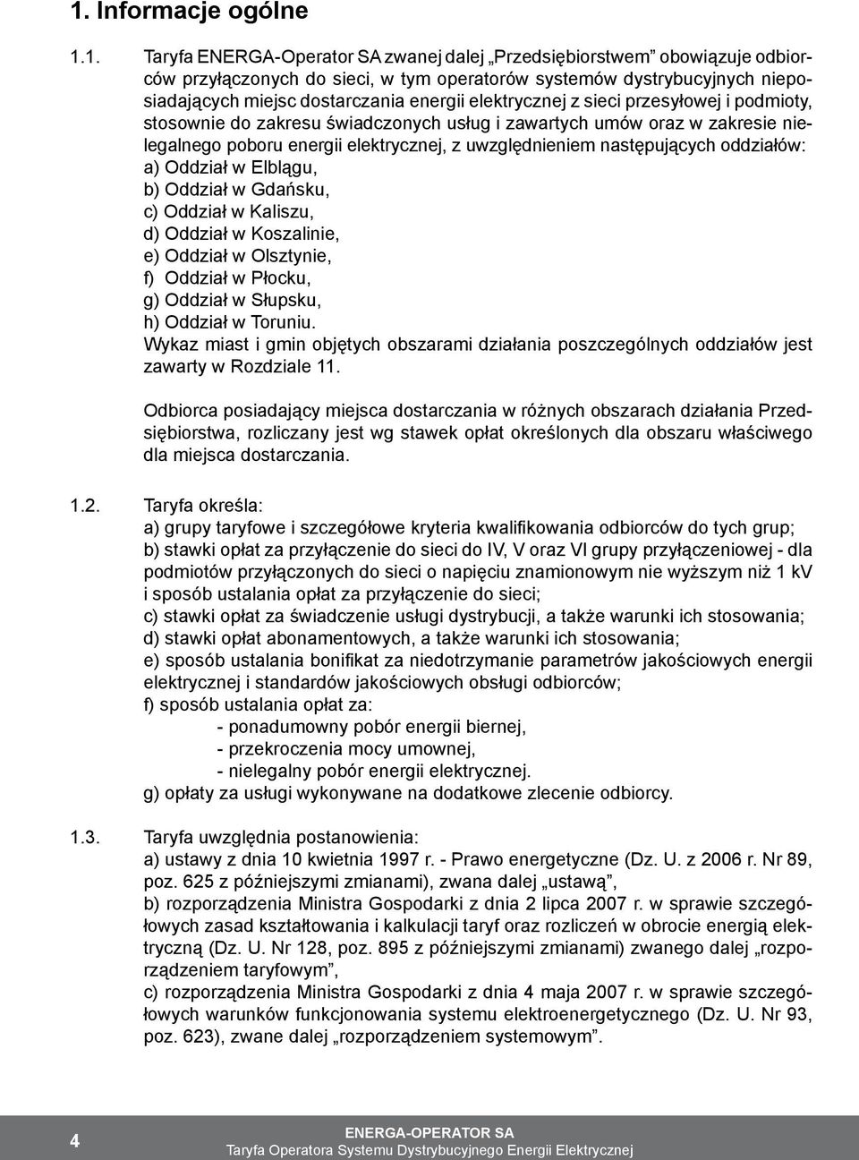 następujących oddziałów: a) Oddział w Elblągu, b) Oddział w Gdańsku, c) Oddział w Kaliszu, d) Oddział w Koszalinie, e) Oddział w Olsztynie, f) Oddział w Płocku, g) Oddział w Słupsku, h) Oddział w