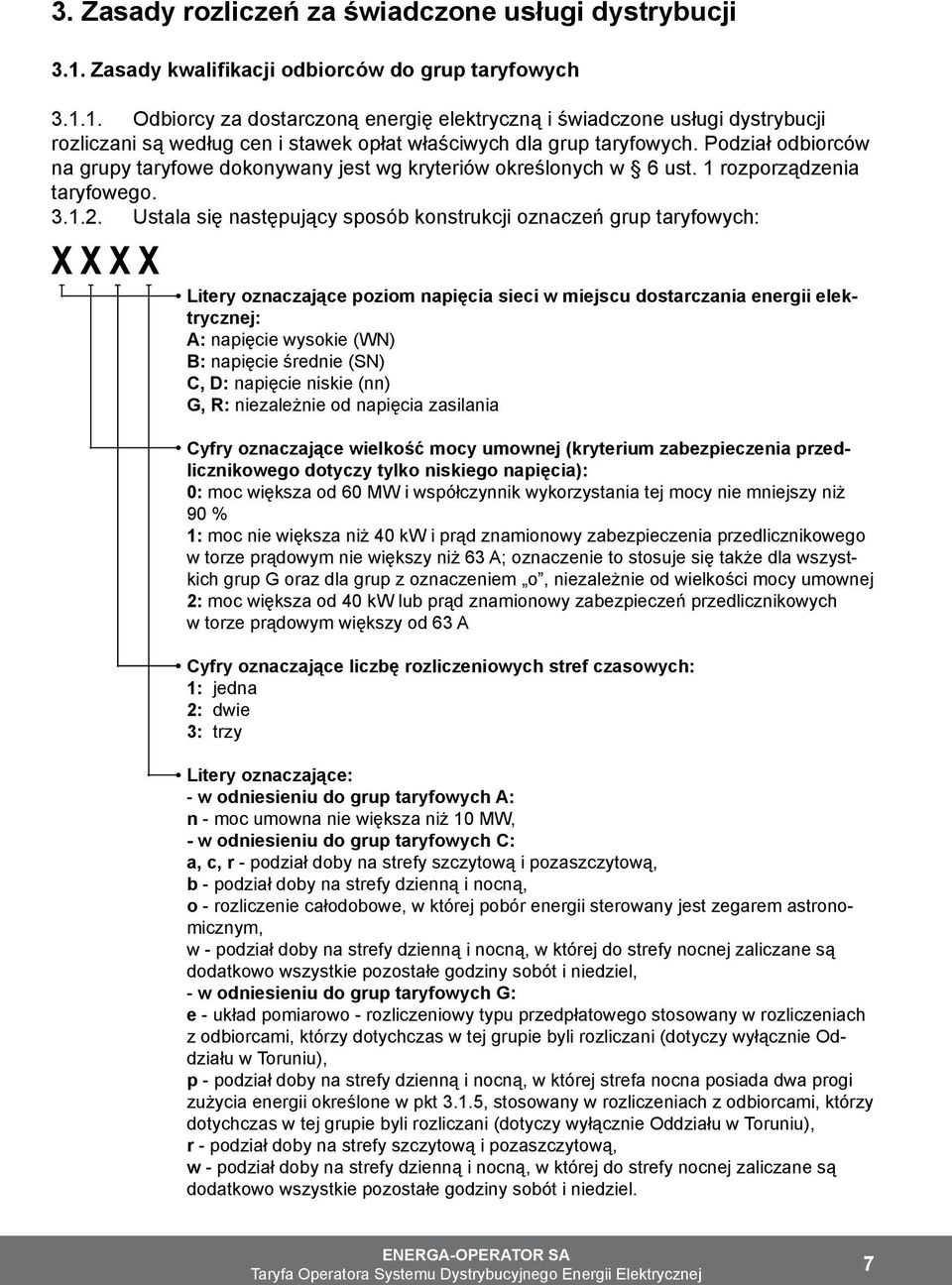 1. Odbiorcy za dostarczoną energię elektryczną i świadczone usługi dystrybucji rozliczani są według cen i stawek opłat właściwych dla grup taryfowych.