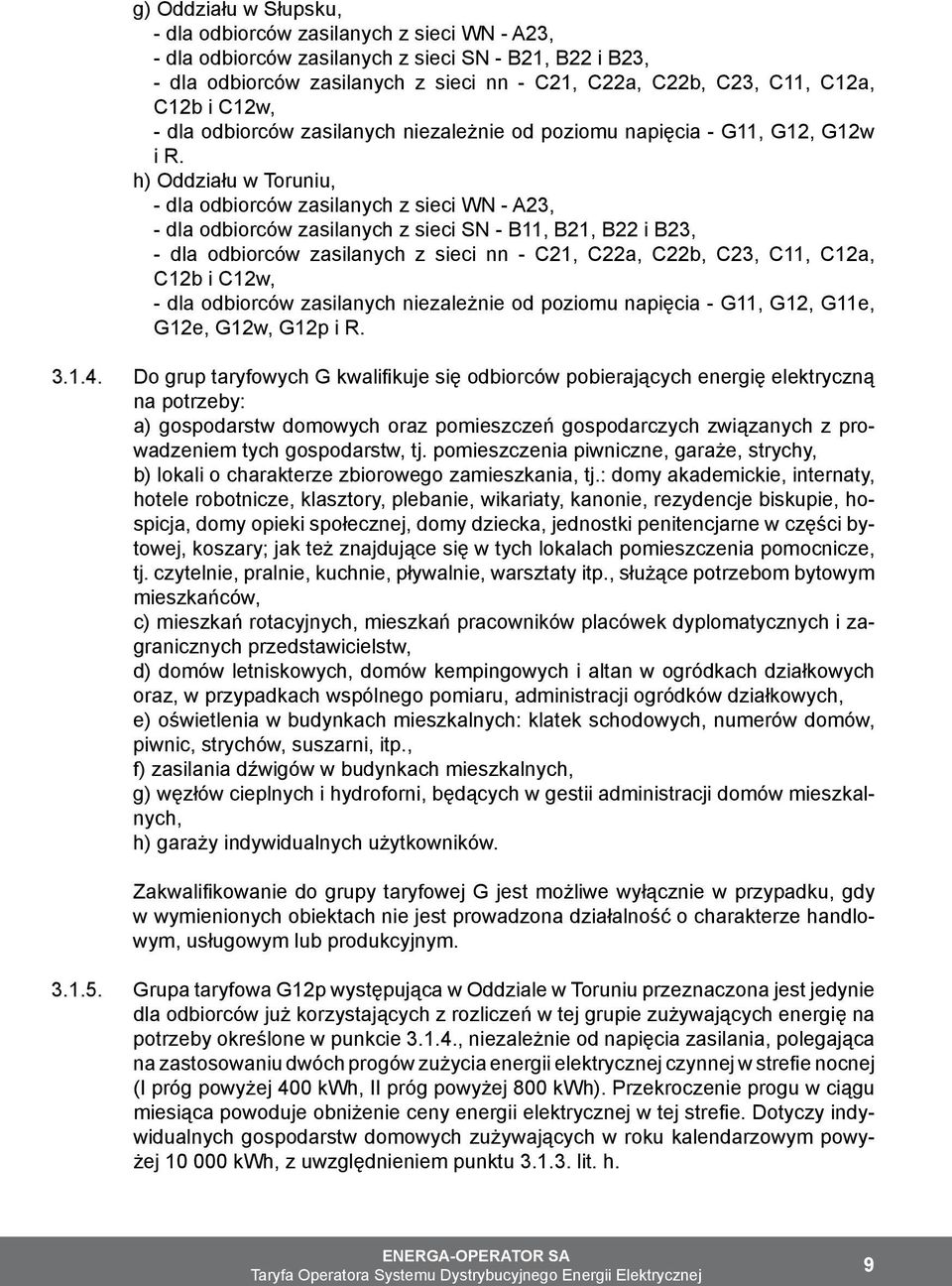 h) Oddziału w Toruniu, - dla odbiorców zasilanych z sieci WN - A23, - dla odbiorców zasilanych z sieci SN - B11, B21, B22 i B23, - dla odbiorców zasilanych z sieci nn - C21, C22a, C22b, C23, C11,