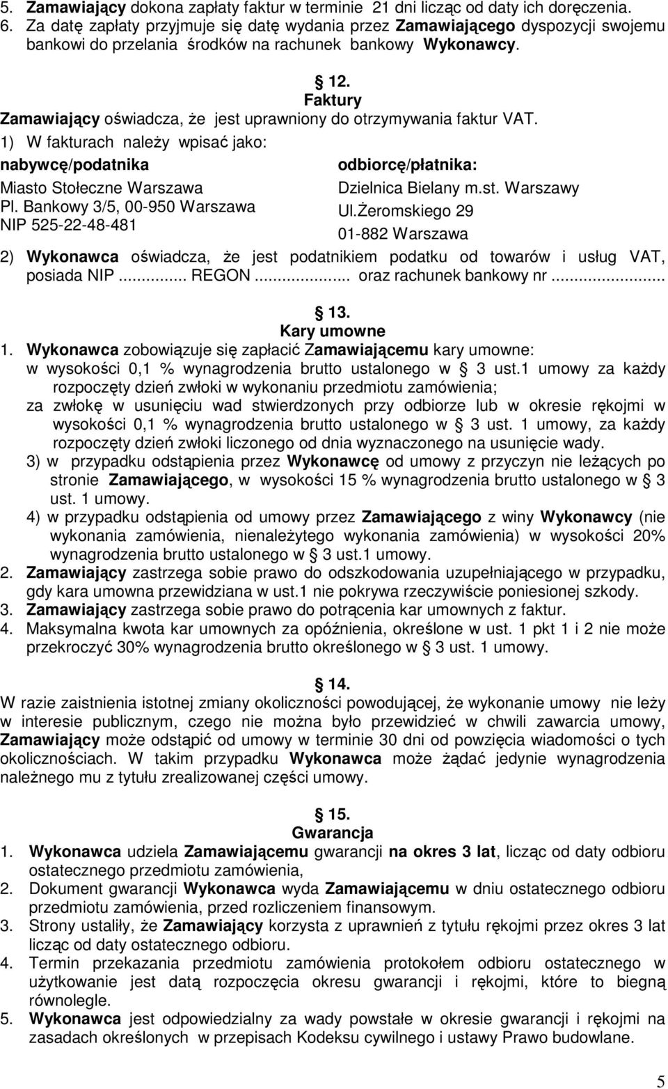 Faktury Zamawiający oświadcza, Ŝe jest uprawniony do otrzymywania faktur VAT. 1) W fakturach naleŝy wpisać jako: nabywcę/podatnika Miasto Stołeczne Warszawa Pl.