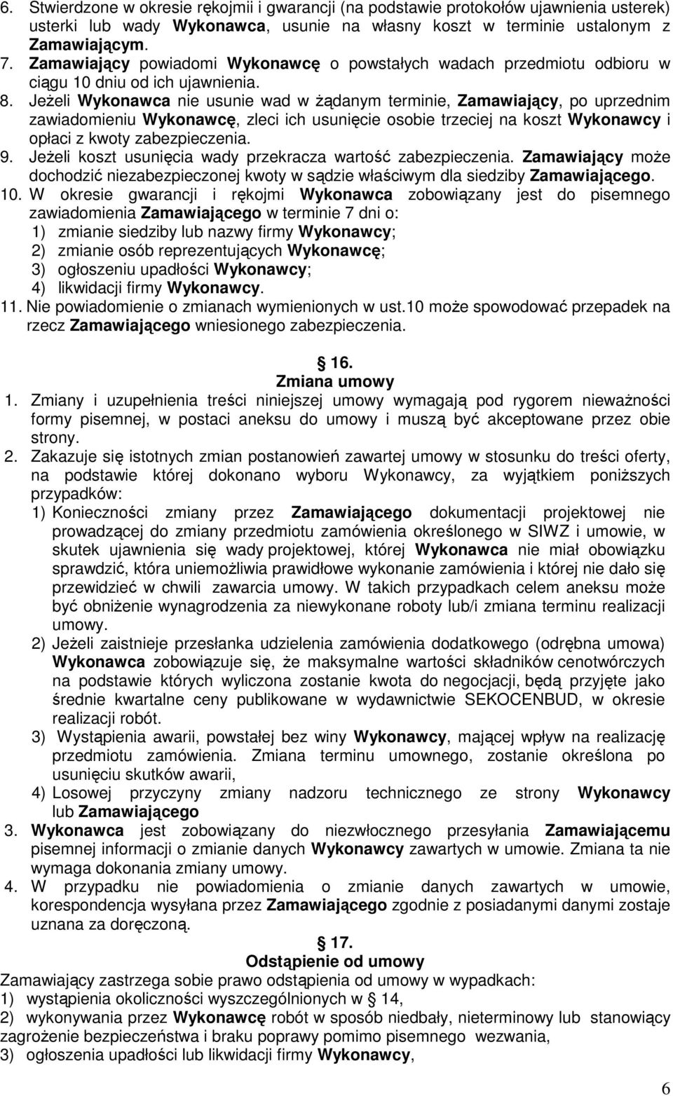 JeŜeli Wykonawca nie usunie wad w Ŝądanym terminie, Zamawiający, po uprzednim zawiadomieniu Wykonawcę, zleci ich usunięcie osobie trzeciej na koszt Wykonawcy i opłaci z kwoty zabezpieczenia. 9.