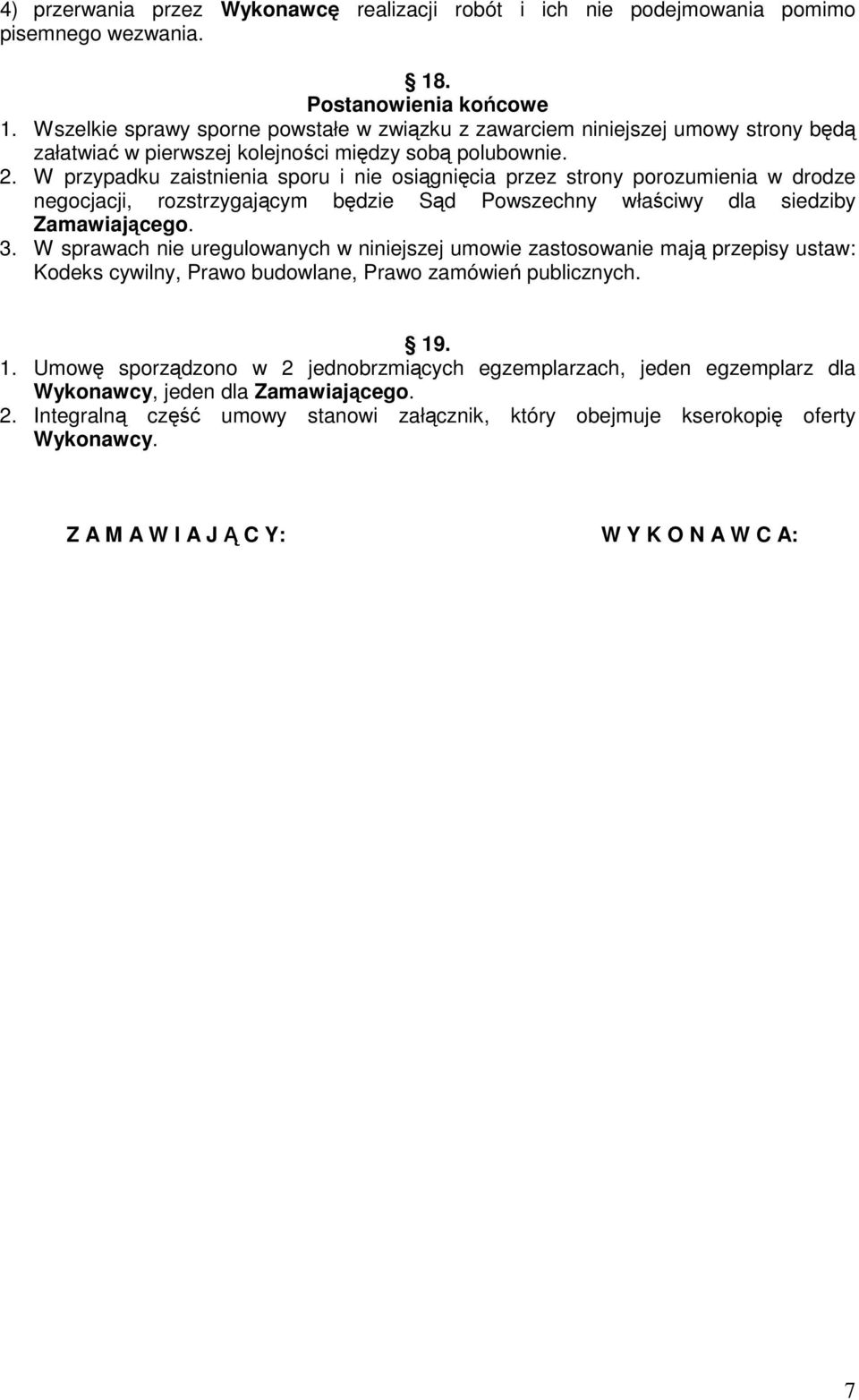 W przypadku zaistnienia sporu i nie osiągnięcia przez strony porozumienia w drodze negocjacji, rozstrzygającym będzie Sąd Powszechny właściwy dla siedziby Zamawiającego. 3.