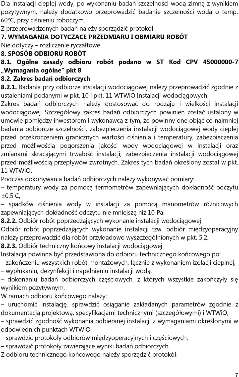 Ogólne zasady odbioru robót podano w ST Kod CPV 45000000-7 Wymagania ogólne pkt 8 8.2. Zakres badań odbiorczych 8.2.1.