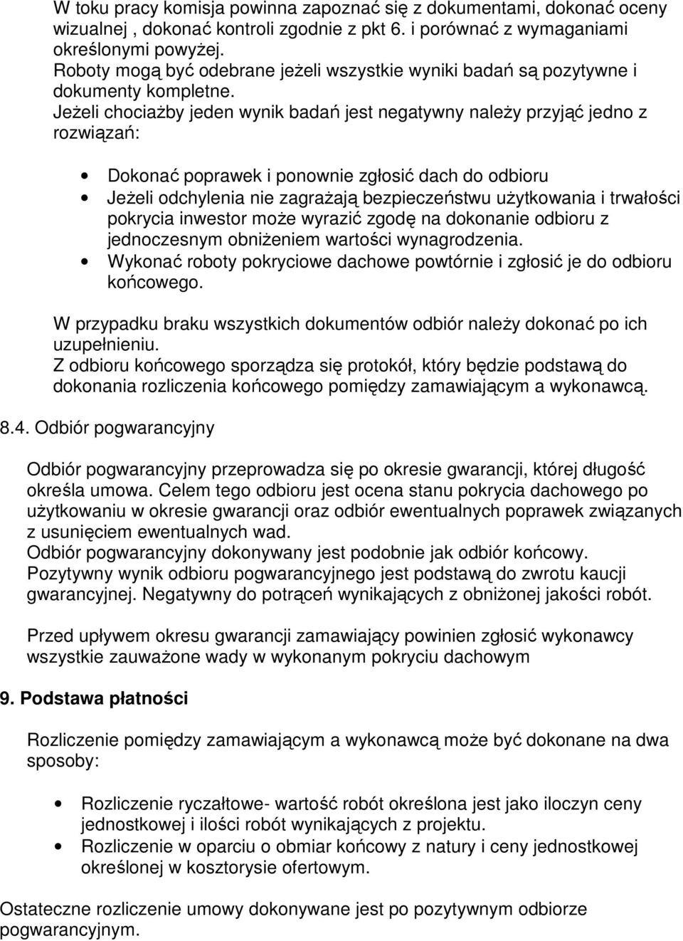 JeŜeli chociaŝby jeden wynik badań jest negatywny naleŝy przyjąć jedno z rozwiązań: Dokonać poprawek i ponownie zgłosić dach do odbioru JeŜeli odchylenia nie zagraŝają bezpieczeństwu uŝytkowania i