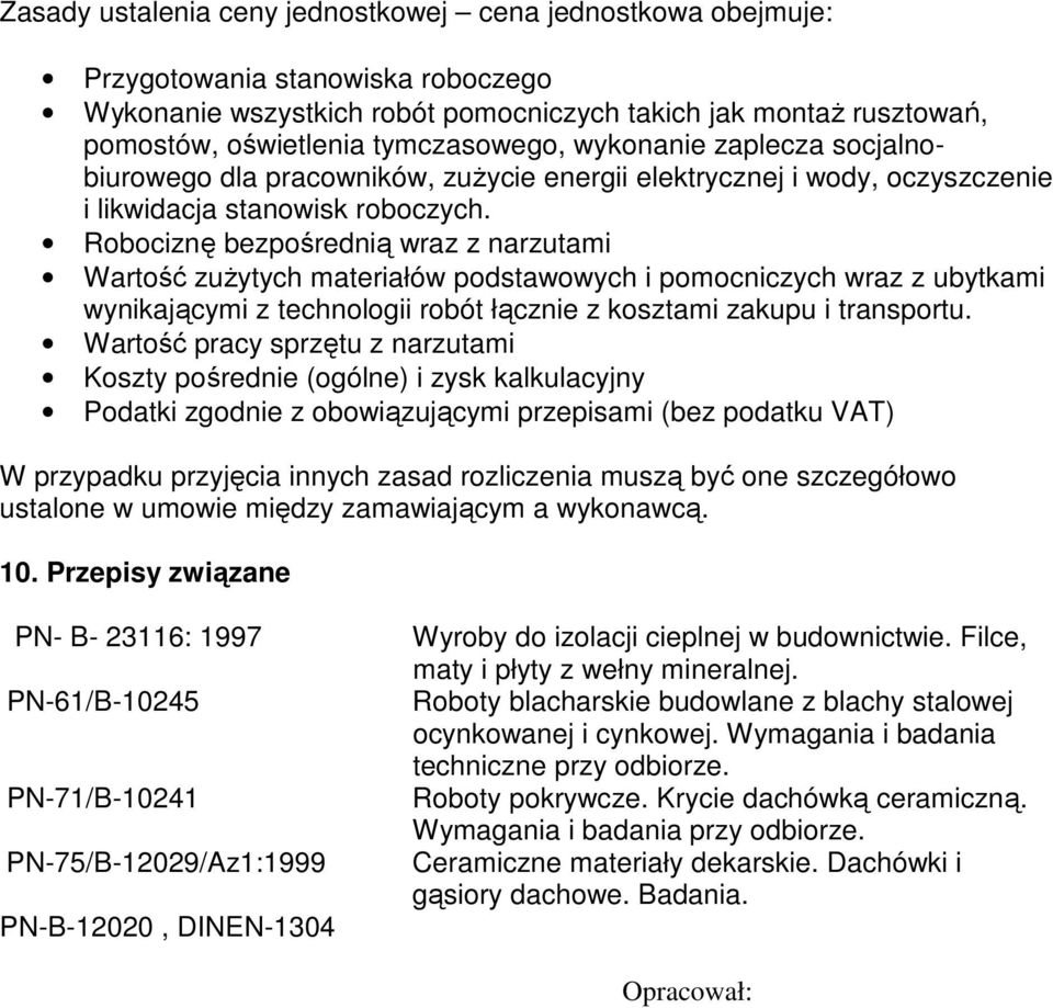 Robociznę bezpośrednią wraz z narzutami Wartość zuŝytych materiałów podstawowych i pomocniczych wraz z ubytkami wynikającymi z technologii robót łącznie z kosztami zakupu i transportu.