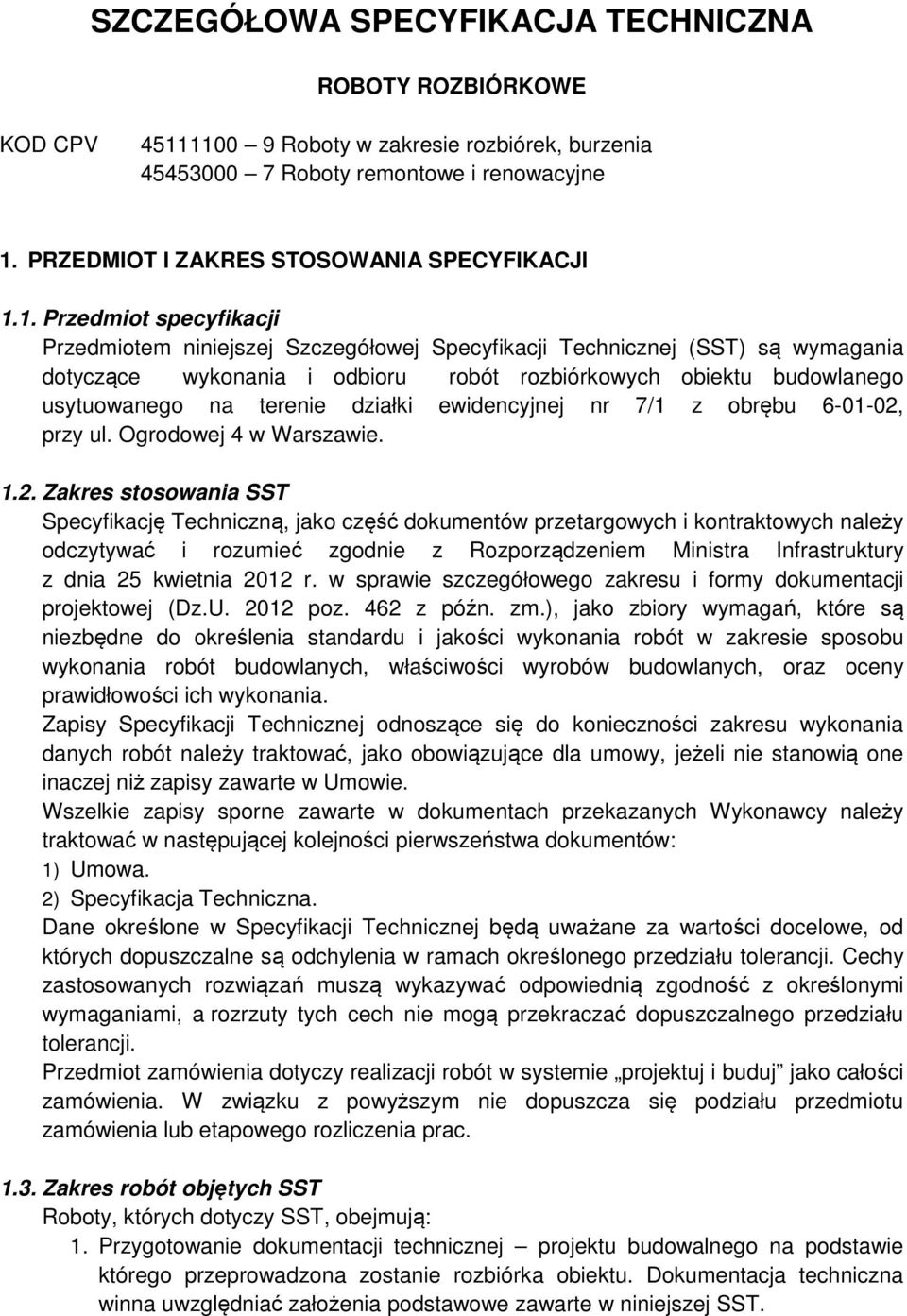 1. Przedmiot specyfikacji Przedmiotem niniejszej Szczegółowej Specyfikacji Technicznej (SST) są wymagania dotyczące wykonania i odbioru robót rozbiórkowych obiektu budowlanego usytuowanego na terenie