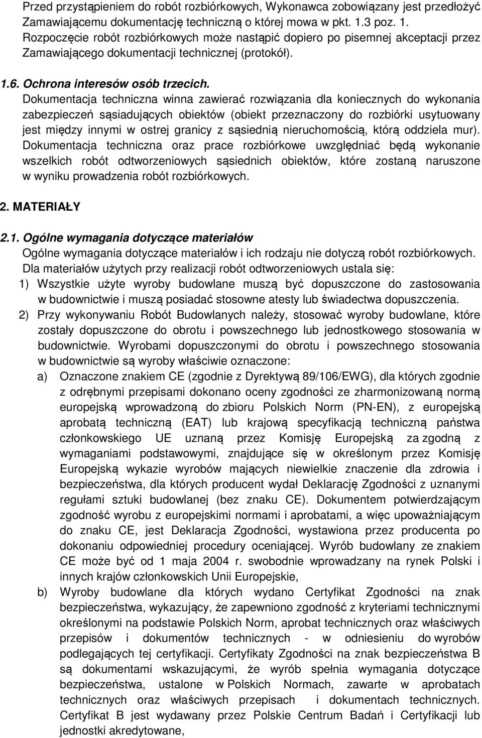 Dokumentacja techniczna winna zawierać rozwiązania dla koniecznych do wykonania zabezpieczeń sąsiadujących obiektów (obiekt przeznaczony do rozbiórki usytuowany jest między innymi w ostrej granicy z