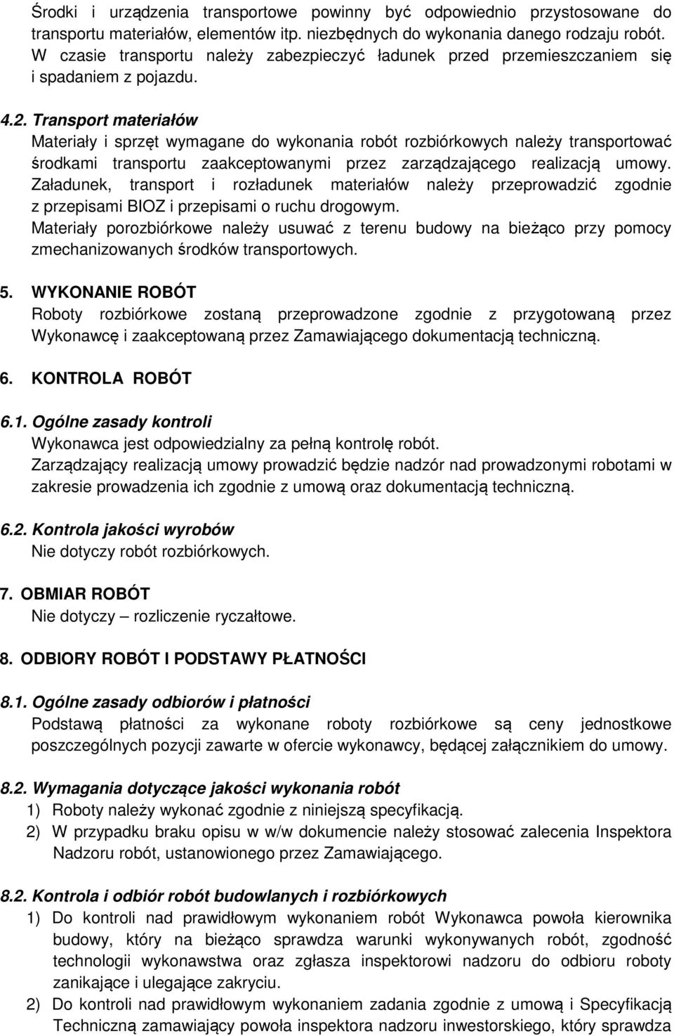 Transport materiałów Materiały i sprzęt wymagane do wykonania robót rozbiórkowych należy transportować środkami transportu zaakceptowanymi przez zarządzającego realizacją umowy.