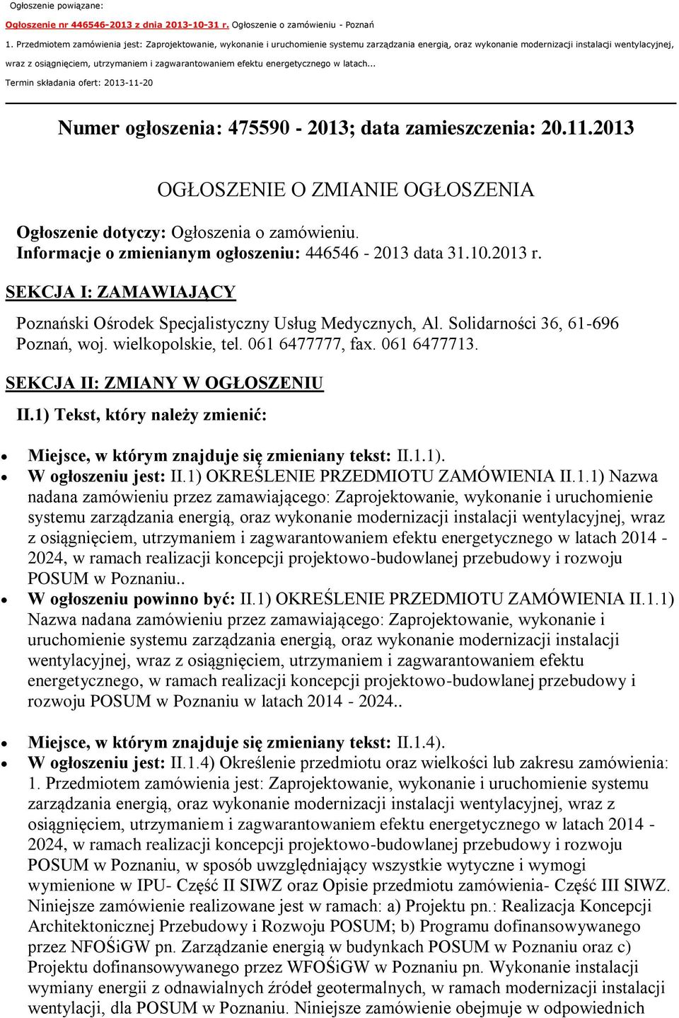 zagwarantowaniem efektu energetycznego w latach... Termin składania ofert: 2013-11-20 Numer ogłoszenia: 475590-2013; data zamieszczenia: 20.11.2013 OGŁOSZENIE O ZMIANIE OGŁOSZENIA Ogłoszenie dotyczy: Ogłoszenia o zamówieniu.