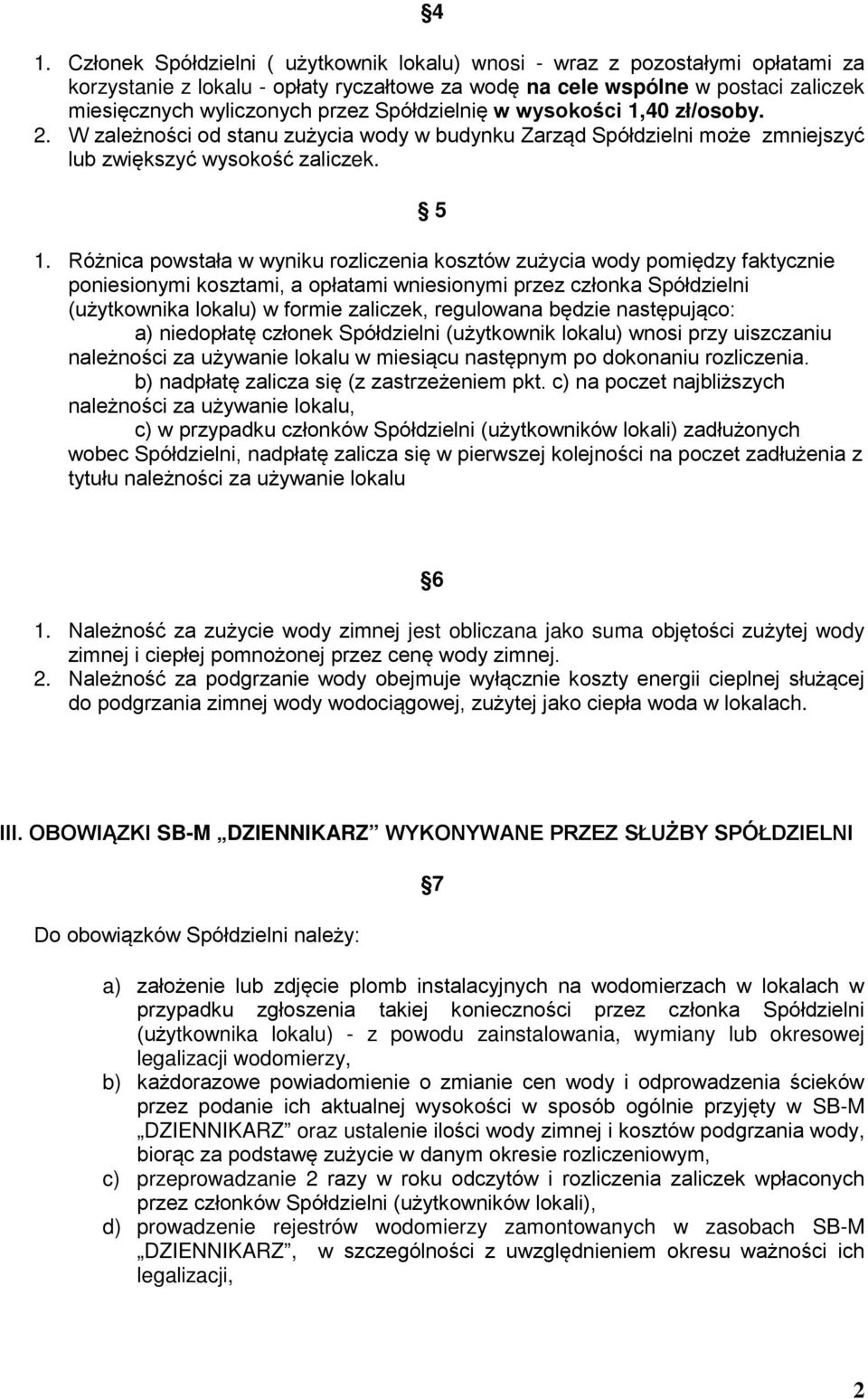 Różnica powstała w wyniku rozliczenia kosztów zużycia wody pomiędzy faktycznie poniesionymi kosztami, a opłatami wniesionymi przez członka Spółdzielni (użytkownika lokalu) w formie zaliczek,