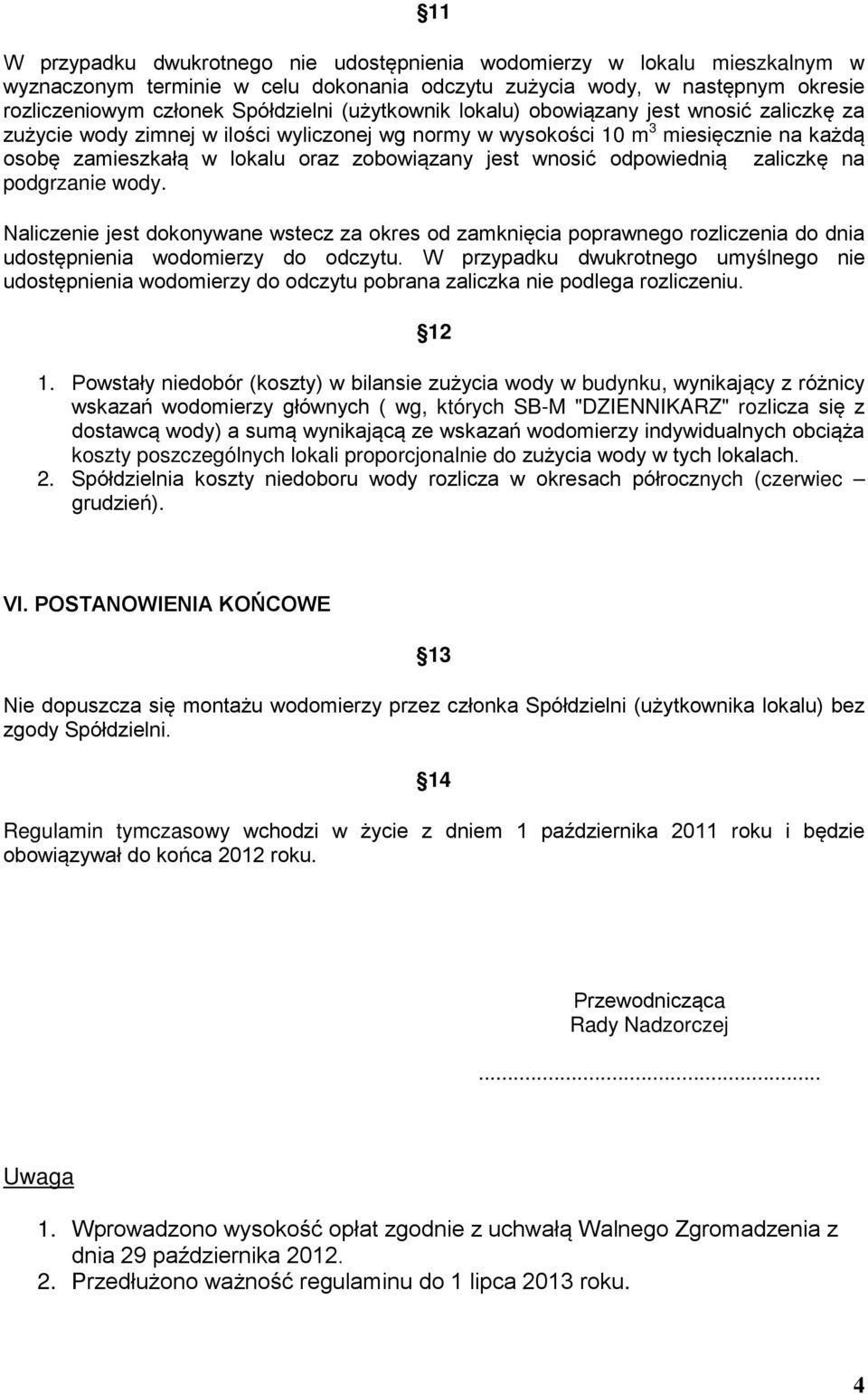 odpowiednią zaliczkę na podgrzanie wody. Naliczenie jest dokonywane wstecz za okres od zamknięcia poprawnego rozliczenia do dnia udostępnienia wodomierzy do odczytu.