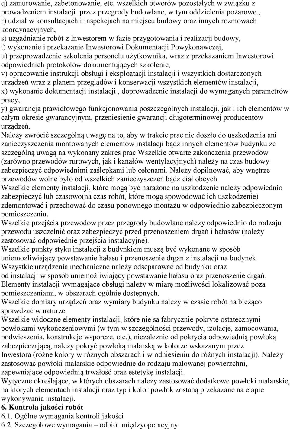 przekazanie Inwestorowi Dokumentacji Powykonawczej, u) przeprowadzenie szkolenia personelu użytkownika, wraz z przekazaniem Inwestorowi odpowiednich protokołów dokumentujących szkolenie, v)