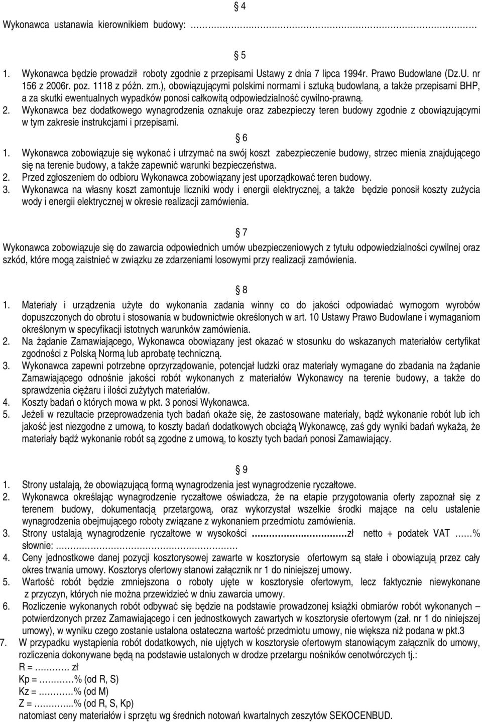 Wykonawca bez dodatkowego wynagrodzenia oznakuje oraz zabezpieczy teren budowy zgodnie z obowiązującymi w tym zakresie instrukcjami i przepisami. 6 1.