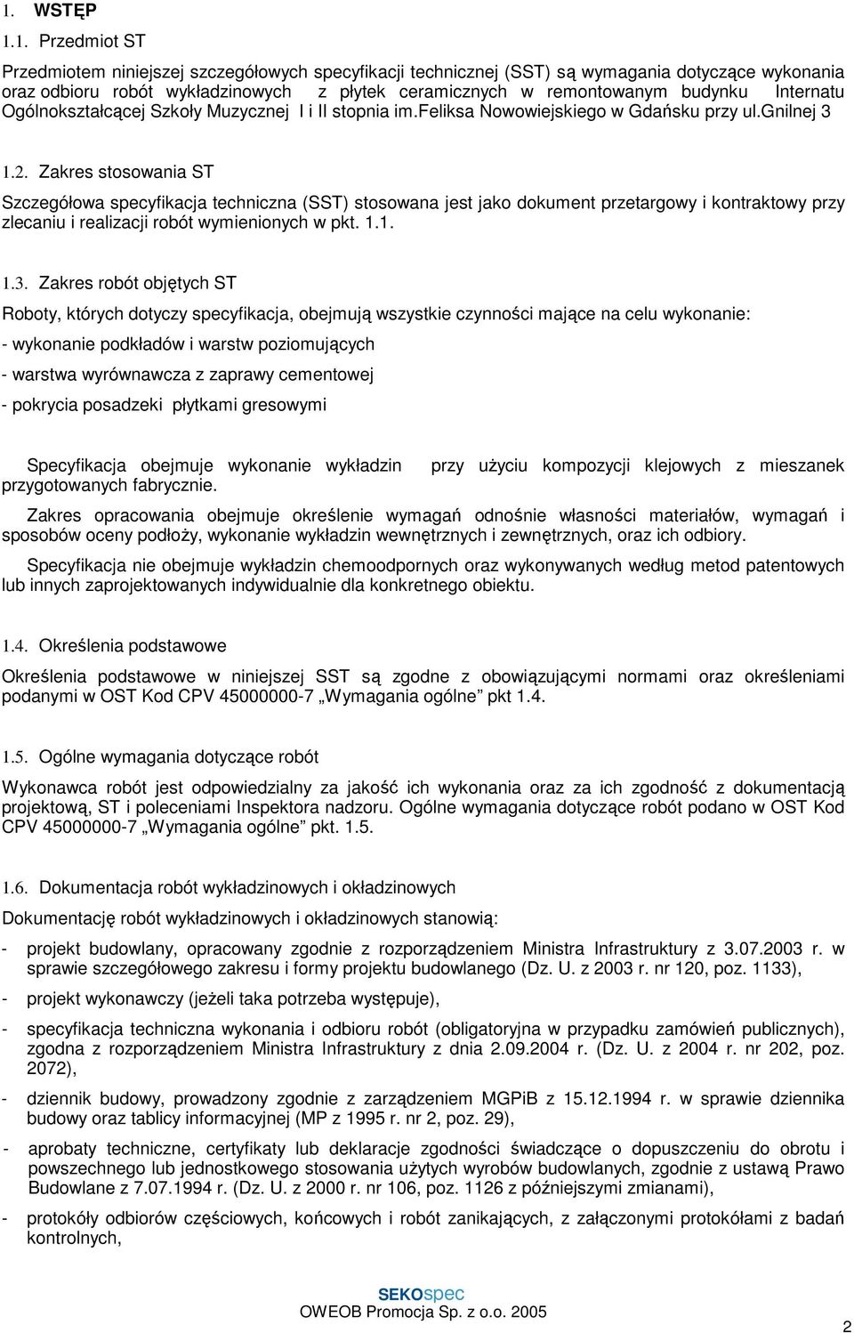 Zakres stosowania ST Szczegółowa specyfikacja techniczna (SST) stosowana jest jako dokument przetargowy i kontraktowy przy zlecaniu i realizacji robót wymienionych w pkt. 1.1. 1.3.