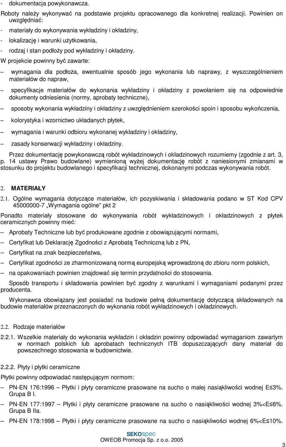 W projekcie powinny być zawarte: wymagania dla podłoŝa, ewentualnie sposób jego wykonania lub naprawy, z wyszczególnieniem materiałów do napraw, specyfikacje materiałów do wykonania wykładziny i