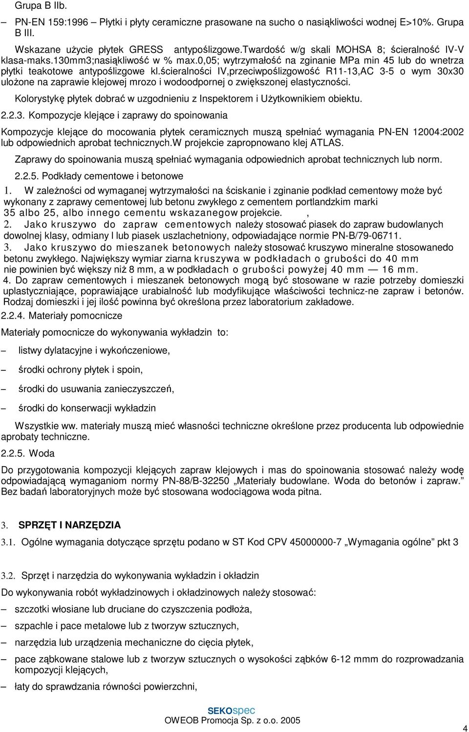 ścieralności IV,przeciwpoślizgowość R11-13,AC 3-5 o wym 30x30 uloŝone na zaprawie klejowej mrozo i wodoodpornej o zwiększonej elastyczności.