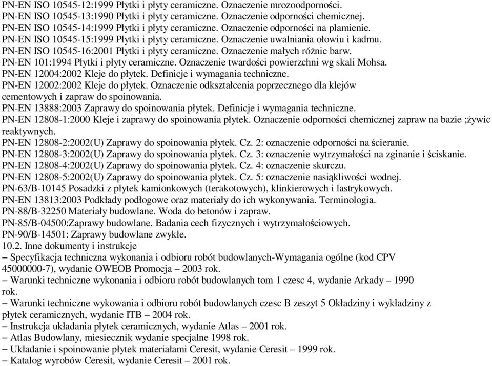 PN-EN ISO 10545-16:2001 Płytki i płyty ceramiczne. Oznaczenie małych róŝnic barw. PN-EN 101:1994 Płytki i płyty ceramiczne. Oznaczenie twardości powierzchni wg skali Mohsa.