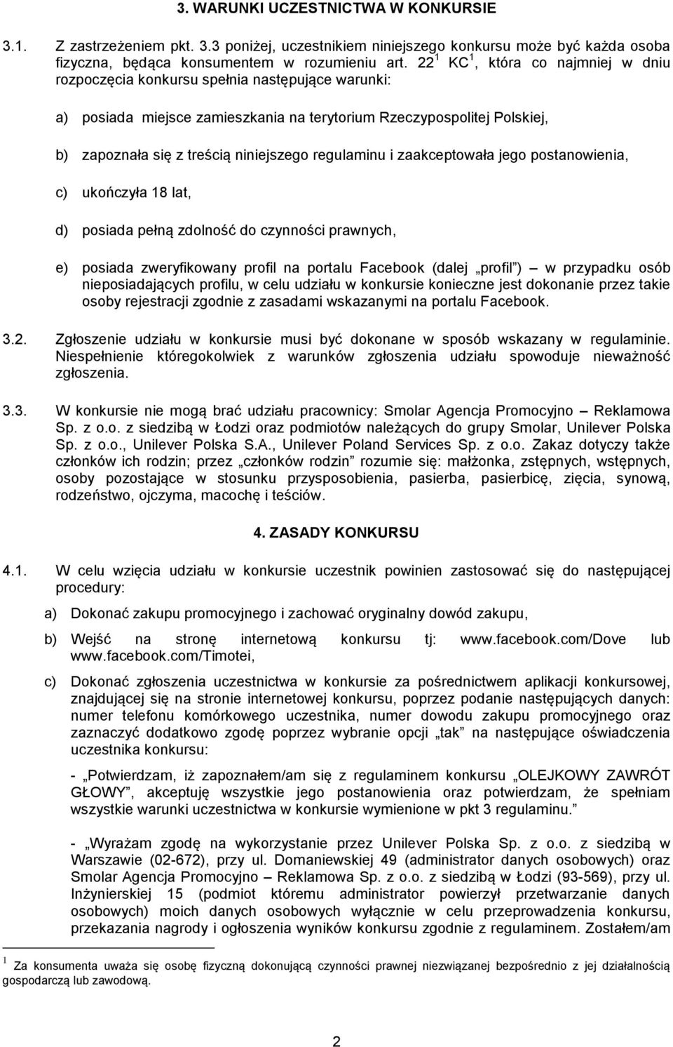 regulaminu i zaakceptowała jego postanowienia, c) ukończyła 18 lat, d) posiada pełną zdolność do czynności prawnych, e) posiada zweryfikowany profil na portalu Facebook (dalej profil ) w przypadku