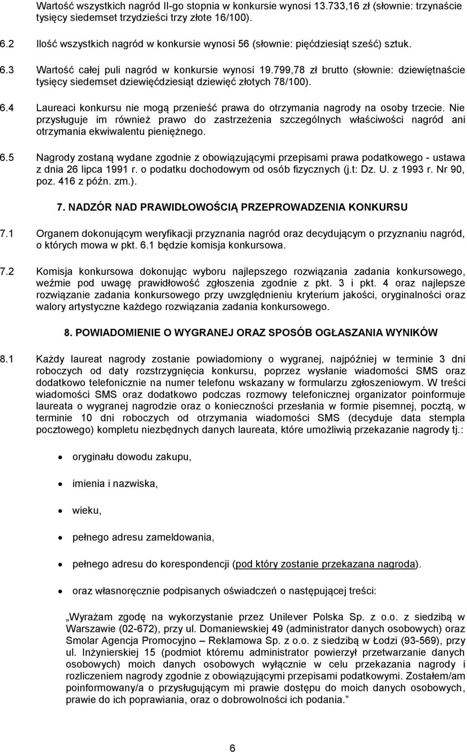 799,78 zł brutto (słownie: dziewiętnaście tysięcy siedemset dziewięćdziesiąt dziewięć złotych 78/100). 6.4 Laureaci konkursu nie mogą przenieść prawa do otrzymania nagrody na osoby trzecie.