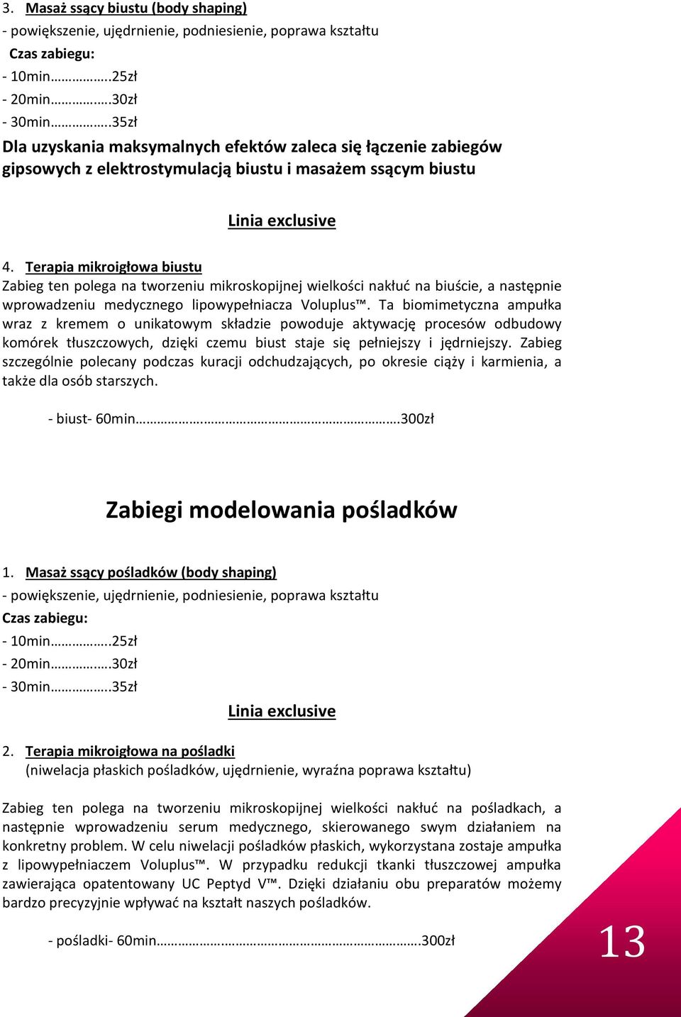 Terapia mikroigłowa biustu Zabieg ten polega na tworzeniu mikroskopijnej wielkości nakłuć na biuście, a następnie wprowadzeniu medycznego lipowypełniacza Voluplus.