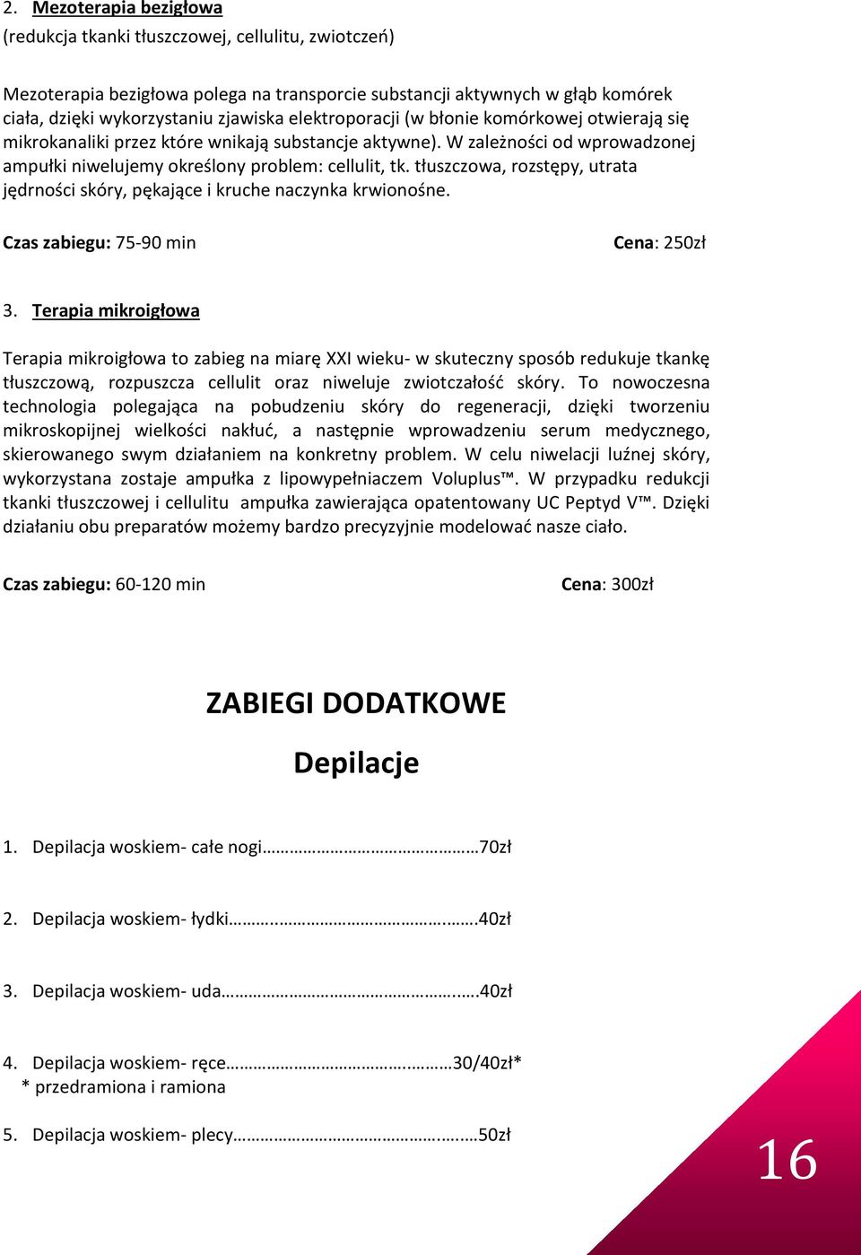 tłuszczowa, rozstępy, utrata jędrności skóry, pękające i kruche naczynka krwionośne. Czas zabiegu: 75-90 min Cena: 250zł 3.