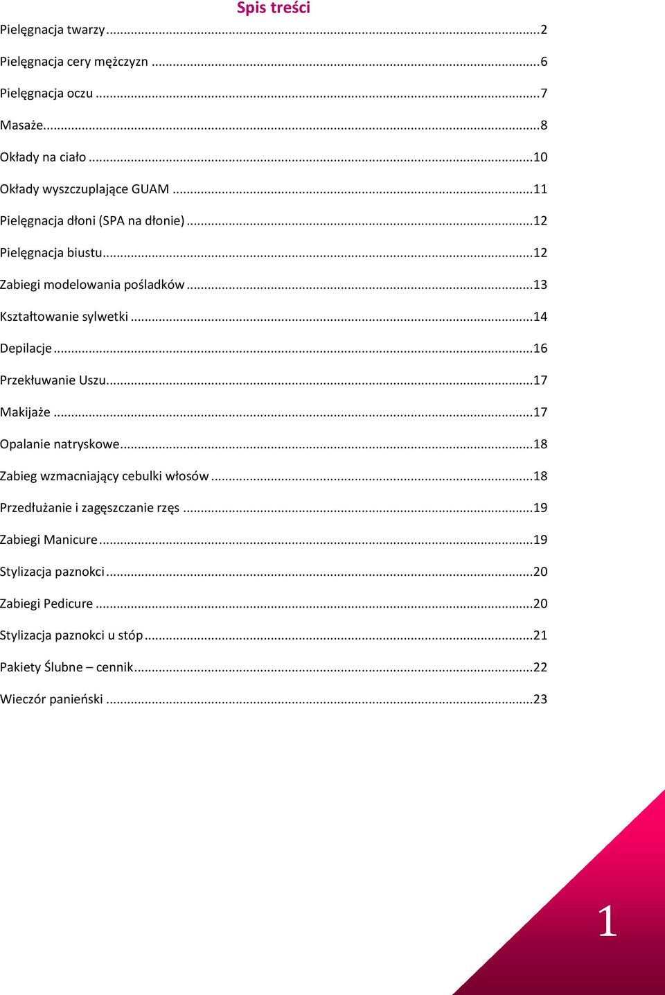 .. 16 Przekłuwanie Uszu... 17 Makijaże... 17 Opalanie natryskowe... 18 Zabieg wzmacniający cebulki włosów... 18 Przedłużanie i zagęszczanie rzęs.