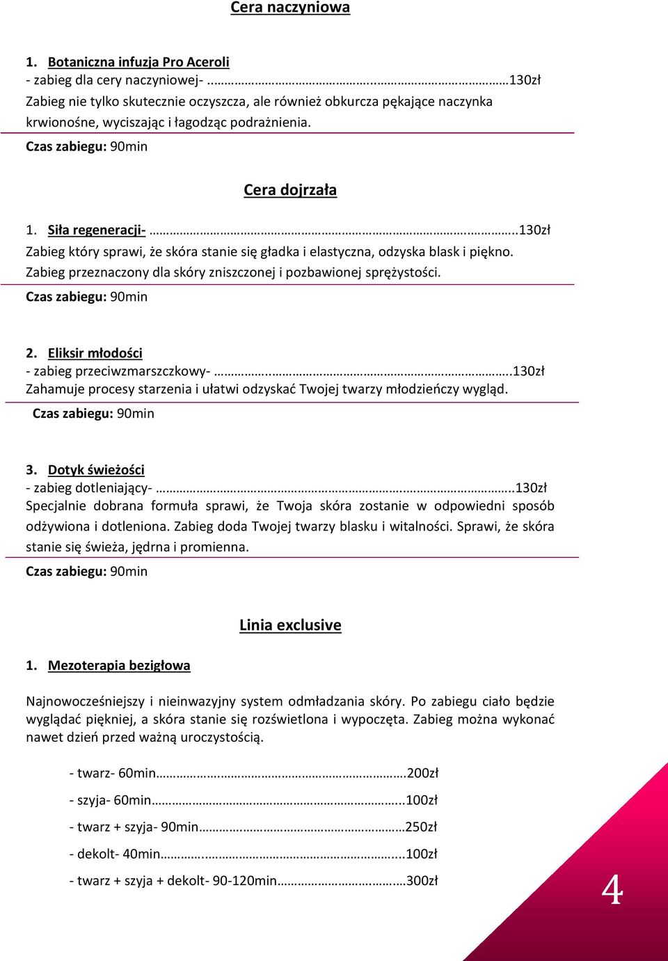 ...130zł Zabieg który sprawi, że skóra stanie się gładka i elastyczna, odzyska blask i piękno. Zabieg przeznaczony dla skóry zniszczonej i pozbawionej sprężystości. 2.