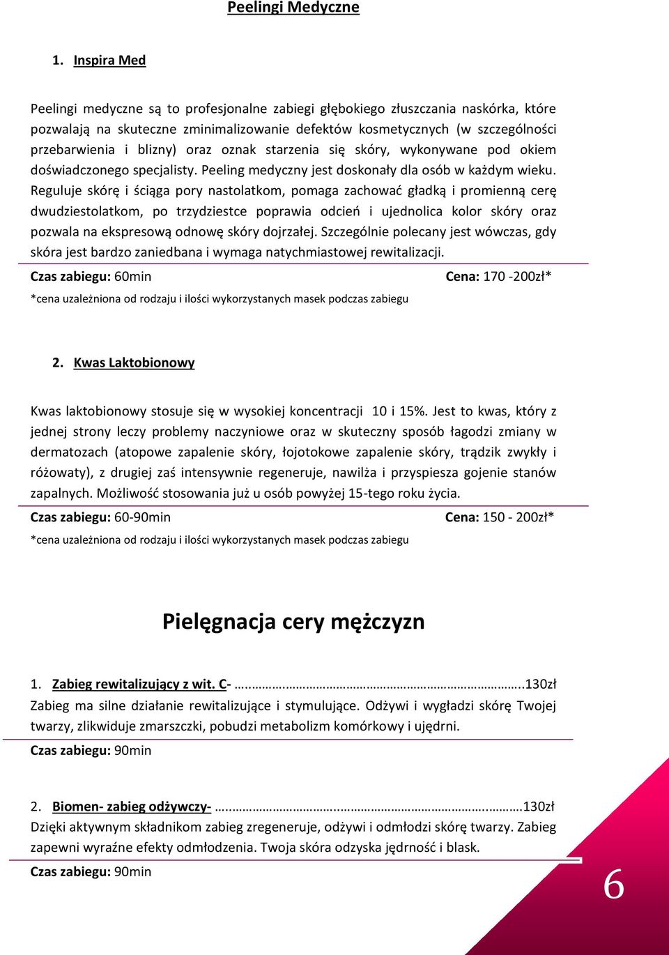 blizny) oraz oznak starzenia się skóry, wykonywane pod okiem doświadczonego specjalisty. Peeling medyczny jest doskonały dla osób w każdym wieku.