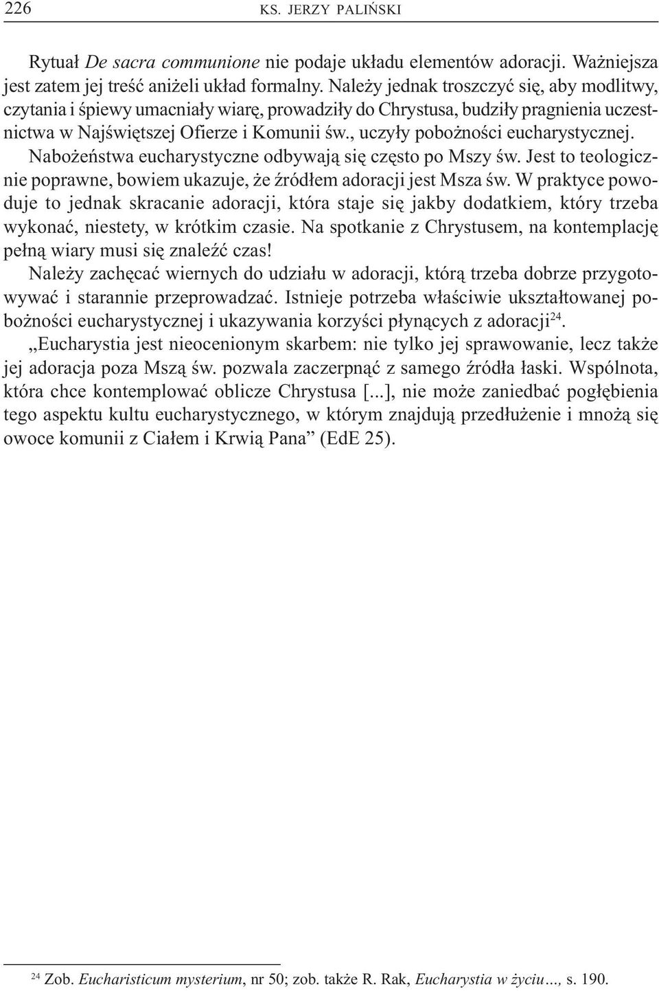 , uczy³y pobo noœci eucharystycznej. Nabo eñstwa eucharystyczne odbywaj¹ siê czêsto po Mszy œw. Jest to teologicznie poprawne, bowiem ukazuje, e Ÿród³em adoracji jest Msza œw.
