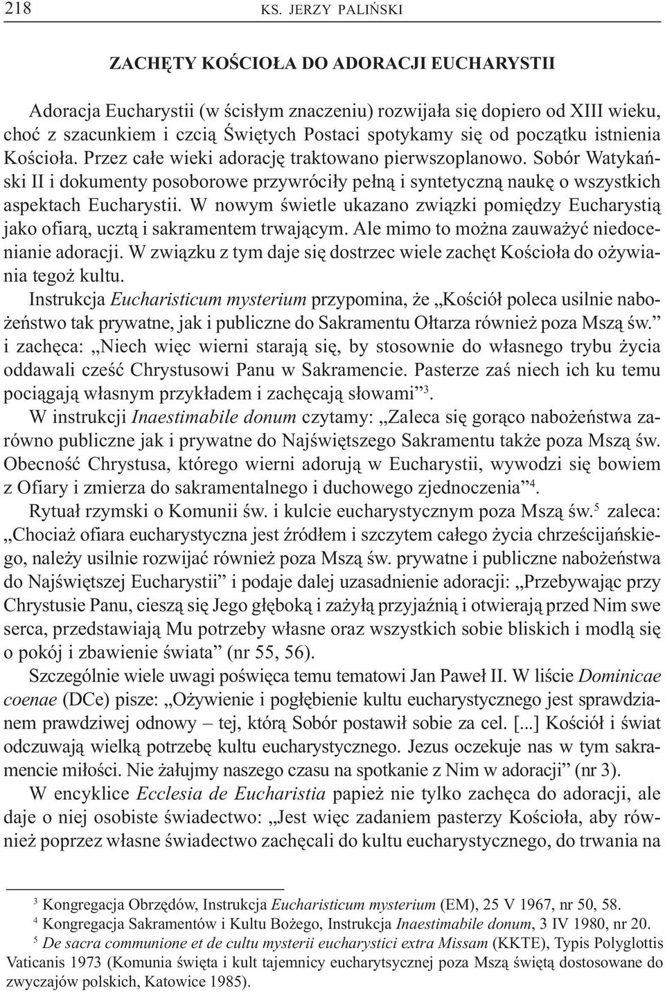 pocz¹tku istnienia Koœcio³a. Przez ca³e wieki adoracjê traktowano pierwszoplanowo. Sobór Watykañski II i dokumenty posoborowe przywróci³y pe³n¹ i syntetyczn¹ naukê o wszystkich aspektach Eucharystii.