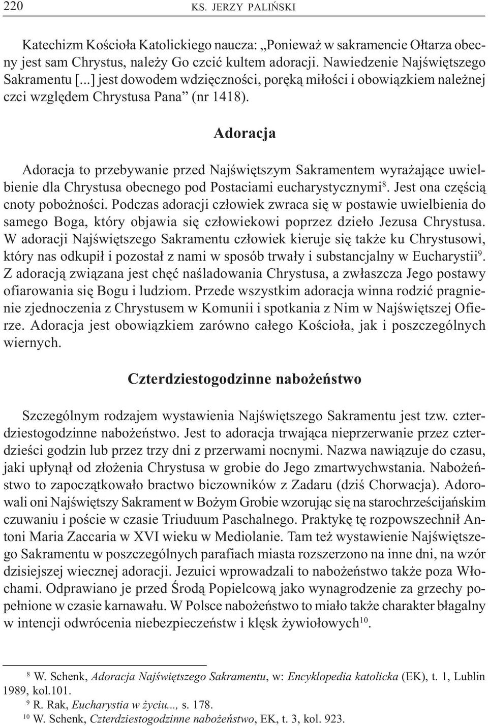 Adoracja Adoracja to przebywanie przed Najœwiêtszym Sakramentem wyra aj¹ce uwielbienie dla Chrystusa obecnego pod Postaciami eucharystycznymi 8. Jest ona czêœci¹ cnoty pobo noœci.