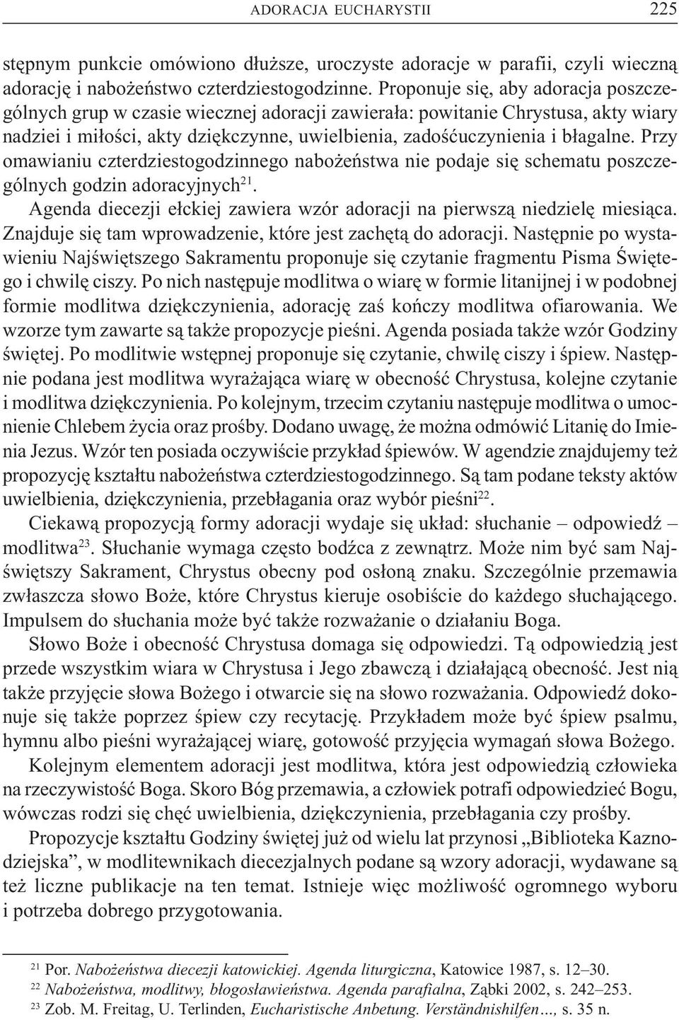 Przy omawianiu czterdziestogodzinnego nabo eñstwa nie podaje siê schematu poszczególnych godzin adoracyjnych 21. Agenda diecezji e³ckiej zawiera wzór adoracji na pierwsz¹ niedzielê miesi¹ca.