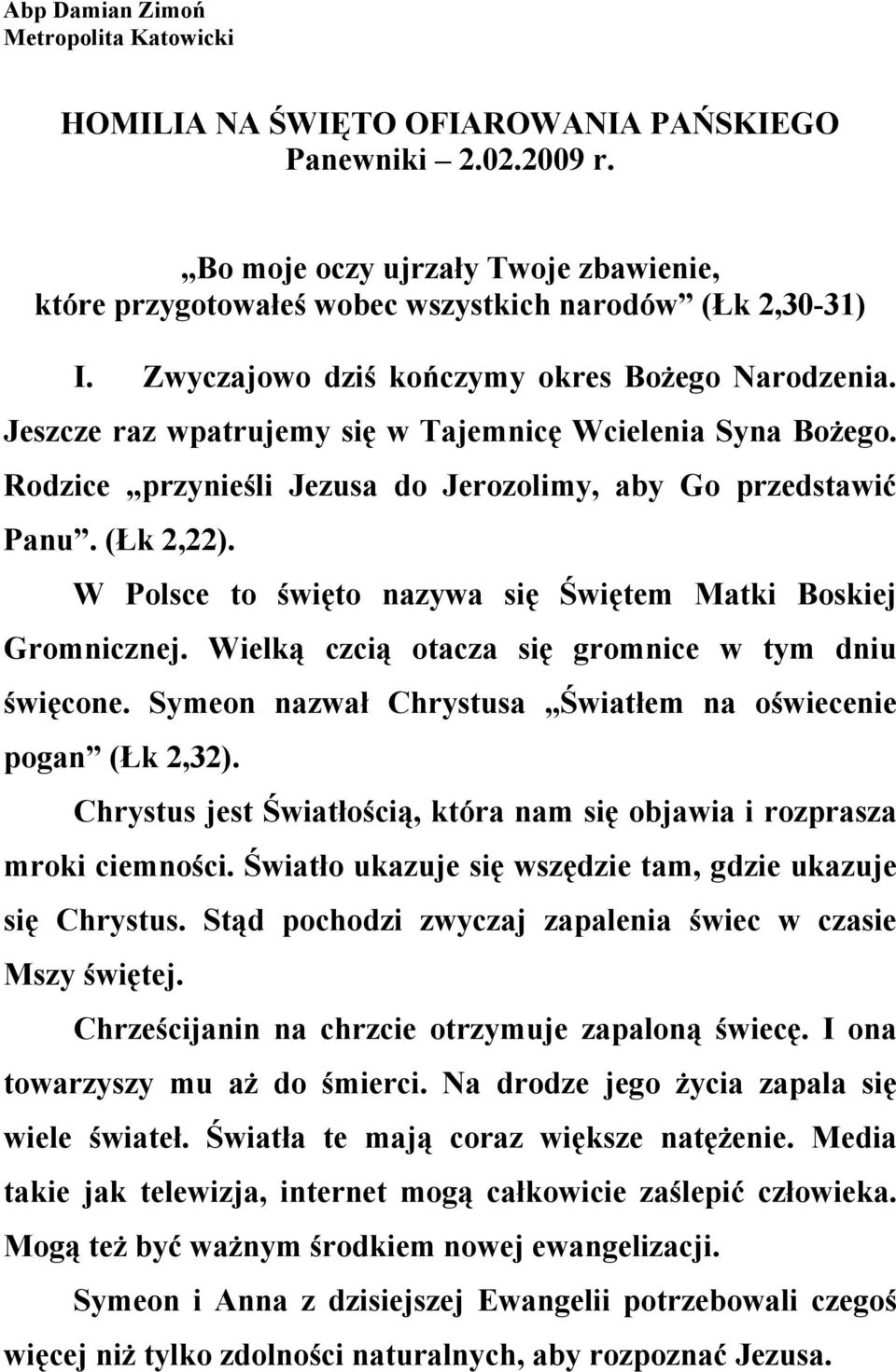 W Polsce to święto nazywa się Świętem Matki Boskiej Gromnicznej. Wielką czcią otacza się gromnice w tym dniu święcone. Symeon nazwał Chrystusa Światłem na oświecenie pogan (Łk 2,32).