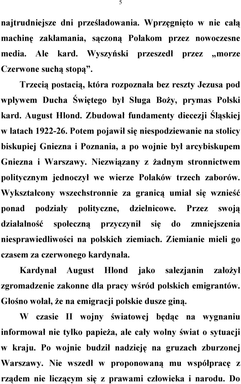 Potem pojawił się niespodziewanie na stolicy biskupiej Gniezna i Poznania, a po wojnie był arcybiskupem Gniezna i Warszawy.