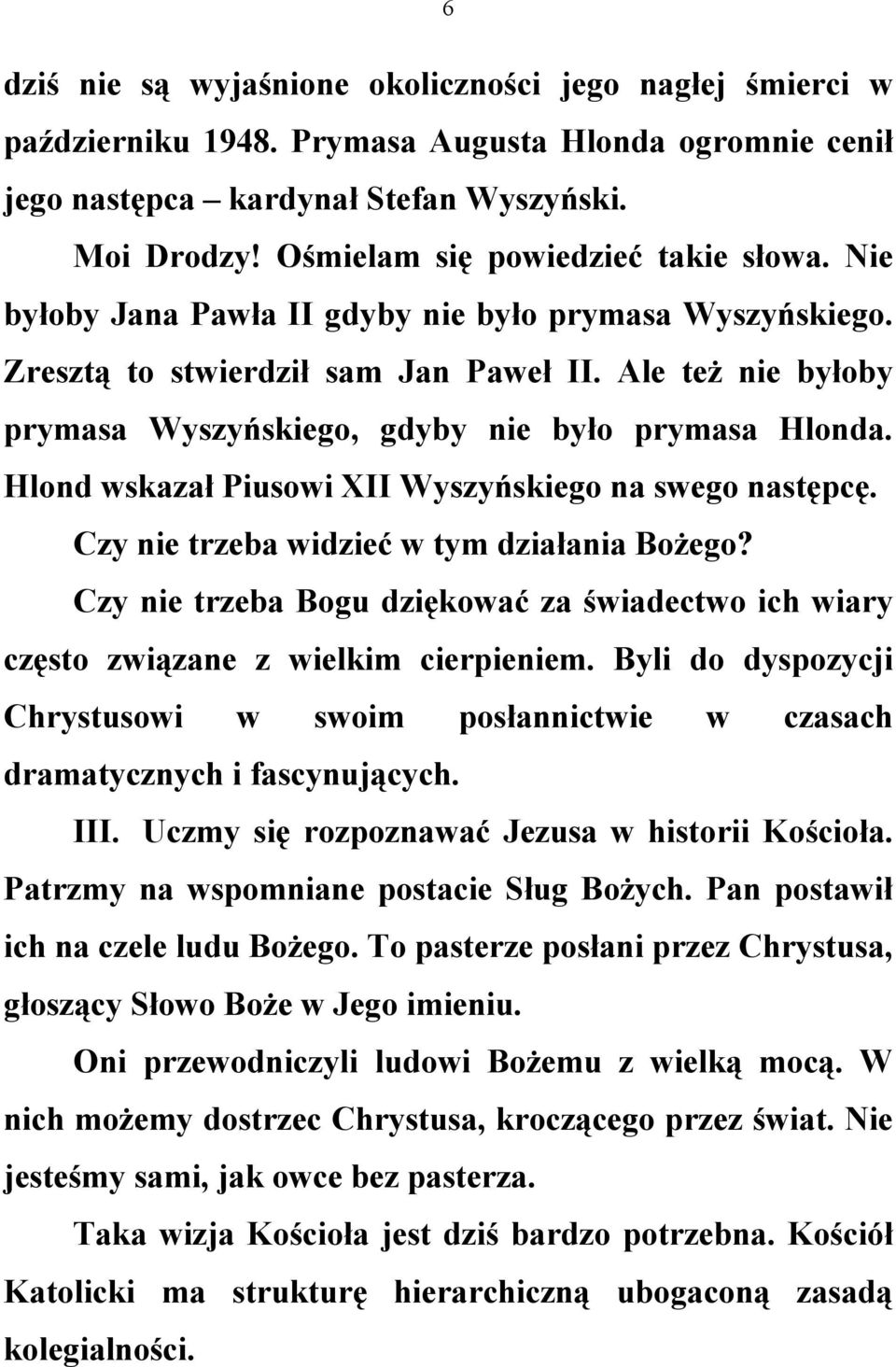 Ale też nie byłoby prymasa Wyszyńskiego, gdyby nie było prymasa Hlonda. Hlond wskazał Piusowi XII Wyszyńskiego na swego następcę. Czy nie trzeba widzieć w tym działania Bożego?