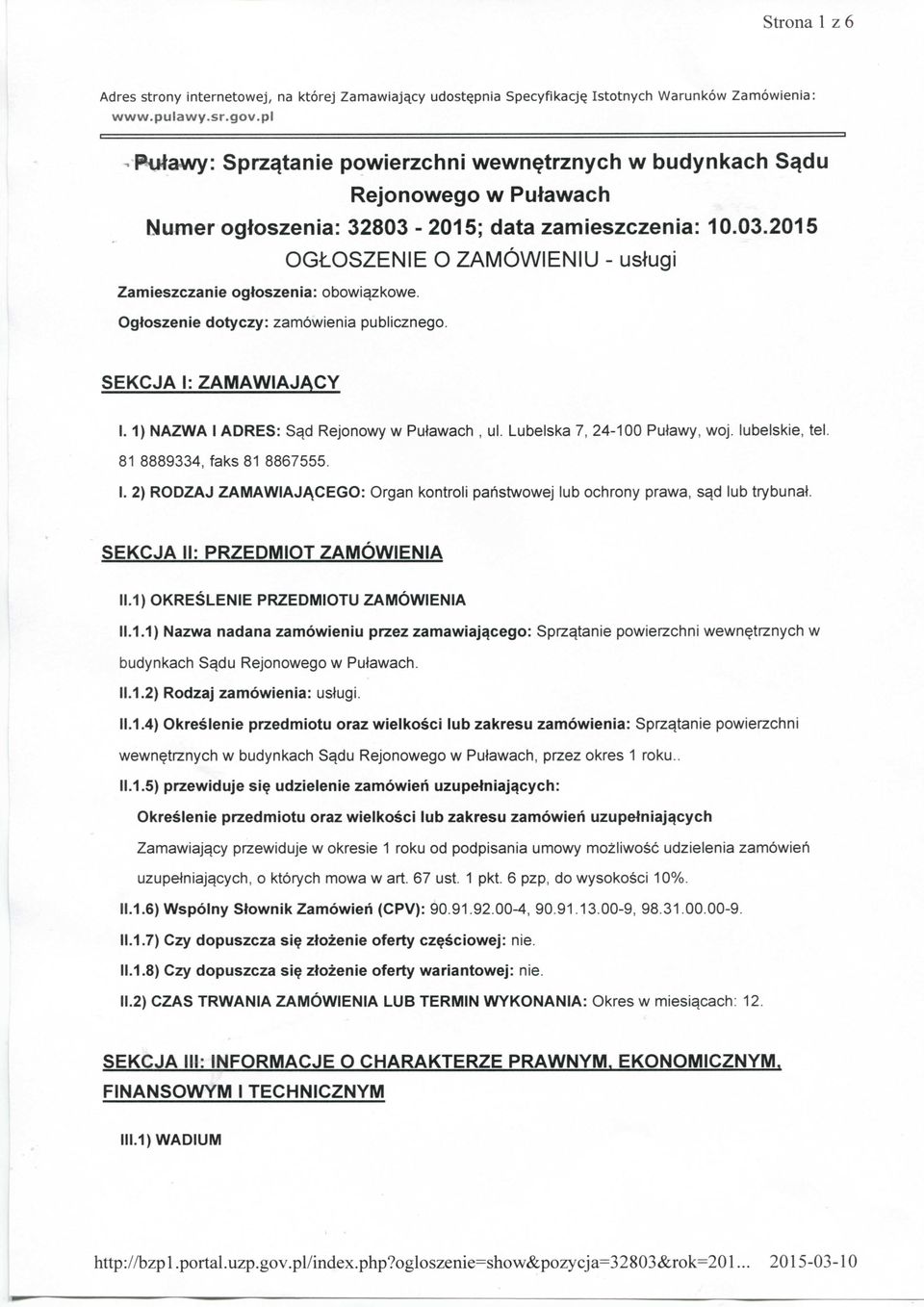 Ogtoszenie dotyczy: zamowienia publicznego. SEKCJA I: ZAMAWIAJACY 1.1) NAZWA I ADRES: S^d Rejonowy w Pulawach, ul. Lubelska 7, 24-100 Pulawy, woj. lubelskie, tel. 81 8889334, faks 81 8867555. I. 2) RODZAJ ZAMAWIAJACEGO: Organ kontroli pahstwowej lub ochrony prawa, s^d lub trybunal.